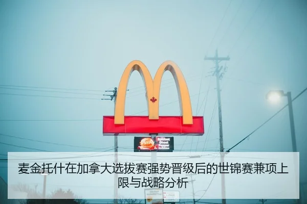 麦金托什在加拿大选拔赛强势晋级后的世锦赛兼项上限与战略分析
